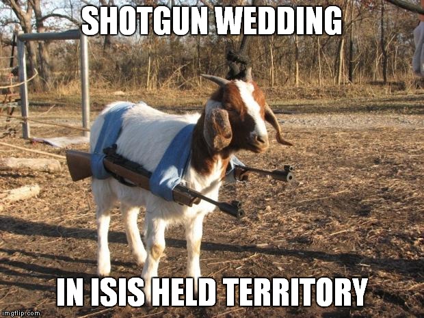You don't mess with Billy's Kids | SHOTGUN WEDDING; IN ISIS HELD TERRITORY | image tagged in memes | made w/ Imgflip meme maker