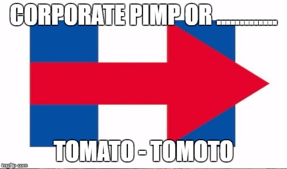 Owned Politicians | CORPORATE PIMP OR ............. TOMATO - TOMOTO | image tagged in polutocracy,clinton,hillary | made w/ Imgflip meme maker