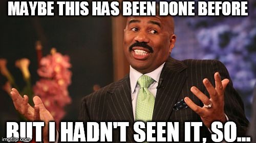 Steve Harvey Meme | MAYBE THIS HAS BEEN DONE BEFORE BUT I HADN'T SEEN IT, SO... | image tagged in memes,steve harvey | made w/ Imgflip meme maker