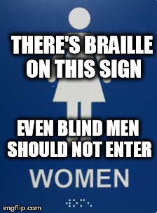 Read the Sign | THERE'S BRAILLE ON THIS SIGN; EVEN BLIND MEN SHOULD NOT ENTER | image tagged in respect,sign,bathroom | made w/ Imgflip meme maker