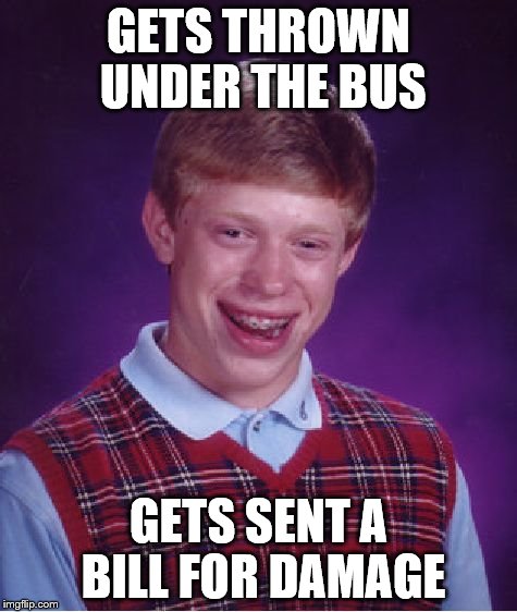 Bad Luck Brian Meme | GETS THROWN UNDER THE BUS GETS SENT A BILL FOR DAMAGE | image tagged in memes,bad luck brian | made w/ Imgflip meme maker