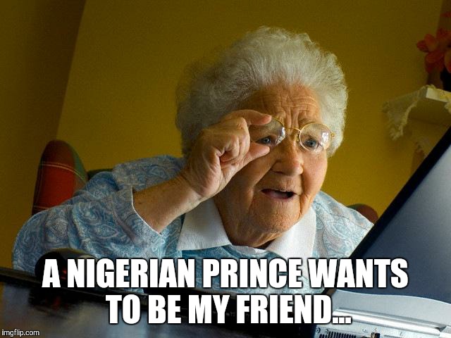 Grandma Finds The Internet Meme | A NIGERIAN PRINCE WANTS TO BE MY FRIEND... | image tagged in memes,grandma finds the internet | made w/ Imgflip meme maker