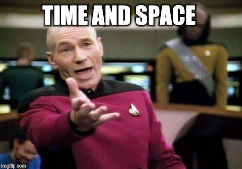 Picard Wtf Meme | TIME AND SPACE | image tagged in memes,picard wtf | made w/ Imgflip meme maker