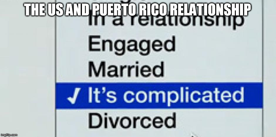 Puerto Rico and US | THE US AND PUERTO RICO RELATIONSHIP | image tagged in america,puerto rico | made w/ Imgflip meme maker