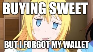 Chitoge Heh | BUYING SWEET; BUT I FORGOT MY WALLET | image tagged in chitoge heh | made w/ Imgflip meme maker