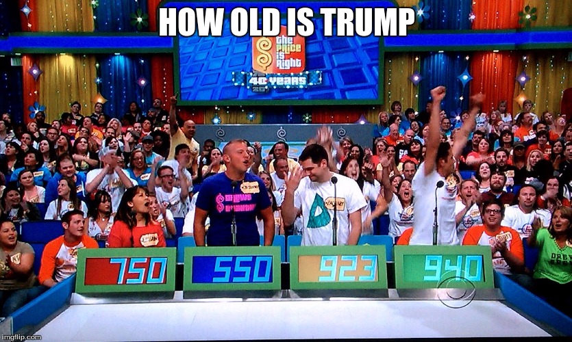 the price is right | HOW OLD IS TRUMP | image tagged in the price is right | made w/ Imgflip meme maker