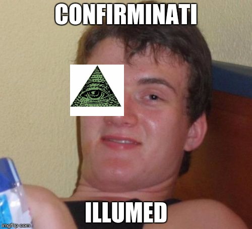 10 Guy | CONFIRMINATI; ILLUMED | image tagged in memes,10 guy | made w/ Imgflip meme maker