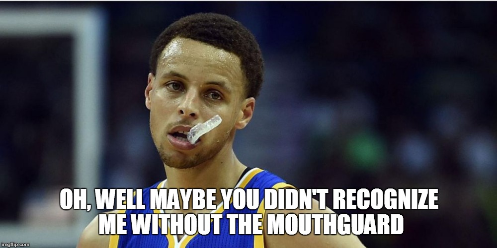 OH, WELL MAYBE YOU DIDN'T RECOGNIZE ME WITHOUT THE MOUTHGUARD | made w/ Imgflip meme maker