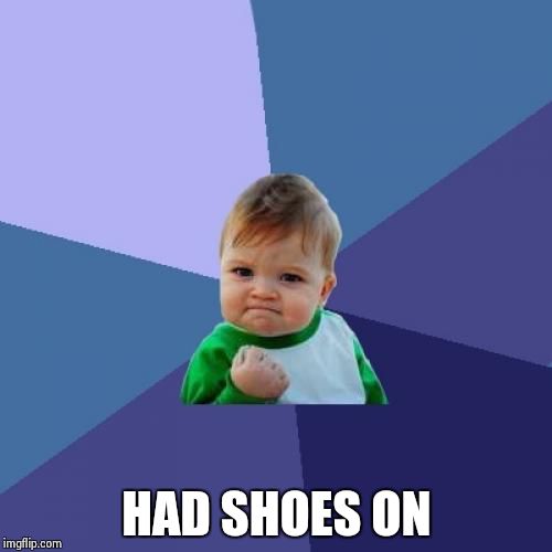 Success Kid Meme | HAD SHOES ON | image tagged in memes,success kid | made w/ Imgflip meme maker