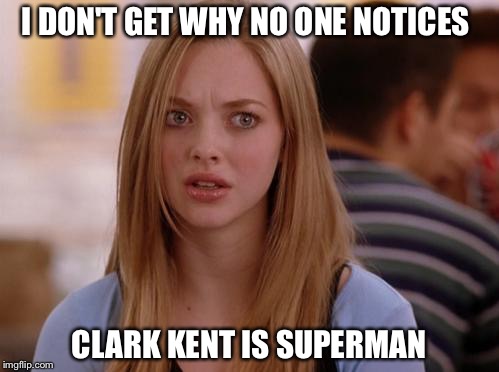 OMG Karen Meme | I DON'T GET WHY NO ONE NOTICES; CLARK KENT IS SUPERMAN | image tagged in memes,omg karen | made w/ Imgflip meme maker