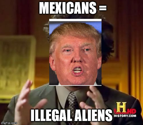 Ancient Aliens Meme | MEXICANS =; ILLEGAL ALIENS | image tagged in memes,ancient aliens | made w/ Imgflip meme maker