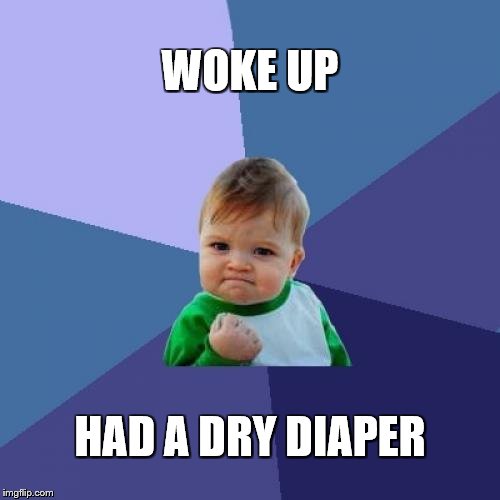 Success Kid | WOKE UP; HAD A DRY DIAPER | image tagged in memes,success kid | made w/ Imgflip meme maker