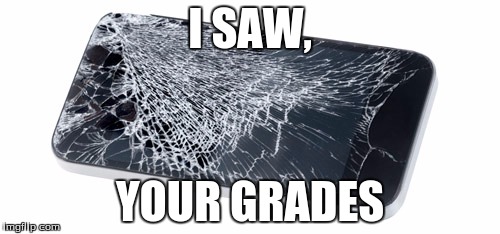 My phone! | I SAW, YOUR GRADES | image tagged in my phone | made w/ Imgflip meme maker
