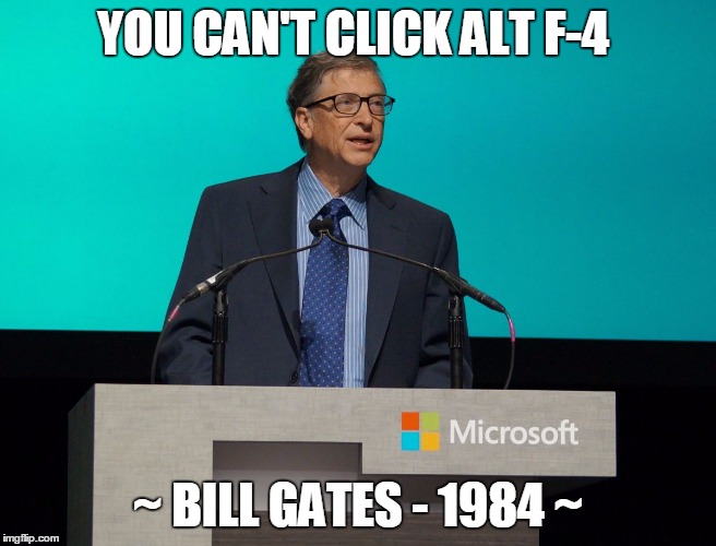 Bill Gates | YOU CAN'T CLICK ALT F-4 ~ BILL GATES - 1984 ~ | image tagged in bill gates | made w/ Imgflip meme maker