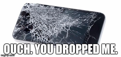 My phone! | OUCH. YOU DROPPED ME. | image tagged in my phone | made w/ Imgflip meme maker