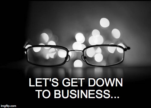 Hellooo Monday! | LET'S GET DOWN TO BUSINESS... | image tagged in let's get down to business,sexy meme,funny,glasses off | made w/ Imgflip meme maker