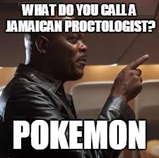 True Jamaican | WHAT DO YOU CALL A JAMAICAN PROCTOLOGIST? POKEMON | image tagged in true jamaican | made w/ Imgflip meme maker