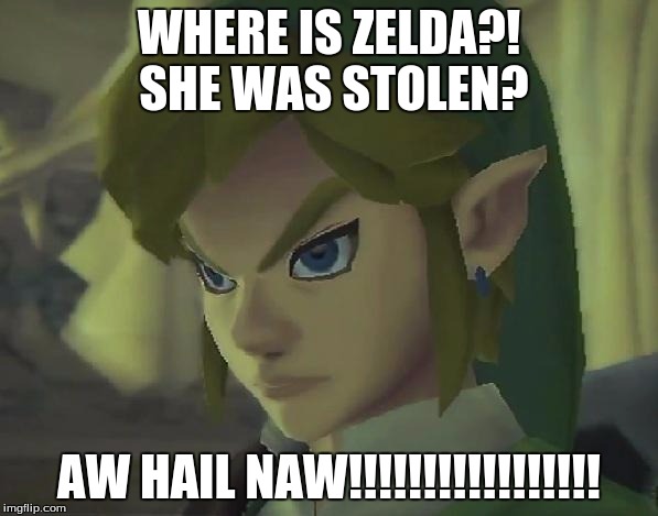 Angry Link | WHERE IS ZELDA?! SHE WAS STOLEN? AW HAIL NAW!!!!!!!!!!!!!!!!! | image tagged in angry link | made w/ Imgflip meme maker