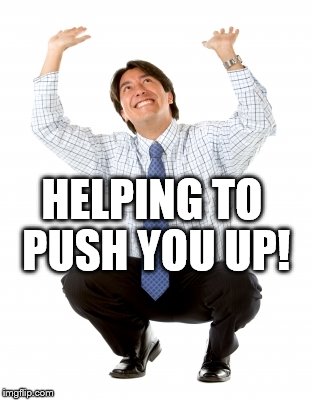 HELPING TO PUSH YOU UP! | made w/ Imgflip meme maker