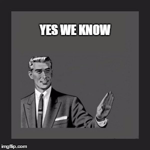 Kill Yourself Guy Meme | YES WE KNOW | image tagged in memes,kill yourself guy | made w/ Imgflip meme maker