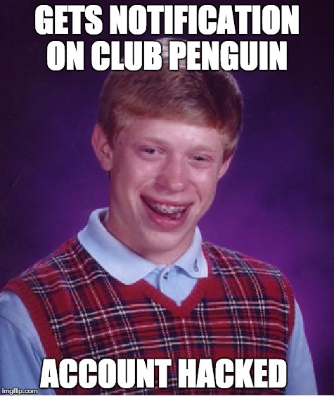 Bad Luck Brian Meme | GETS NOTIFICATION ON CLUB PENGUIN; ACCOUNT HACKED | image tagged in memes,bad luck brian | made w/ Imgflip meme maker