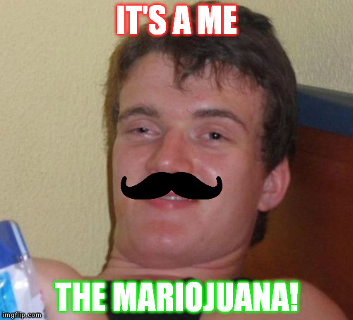 10 Guy | IT'S A ME; THE MARIOJUANA! | image tagged in memes,10 guy | made w/ Imgflip meme maker