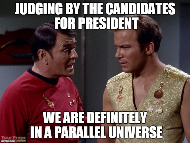 How can you tell if you've been transported into a mirror universe | JUDGING BY THE CANDIDATES FOR PRESIDENT; WE ARE DEFINITELY IN A PARALLEL UNIVERSE | image tagged in mirror mirror scotty or kirk,memes | made w/ Imgflip meme maker
