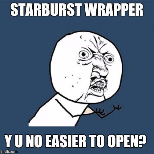 The struggle is real.  | STARBURST WRAPPER; Y U NO EASIER TO OPEN? | image tagged in memes,y u no | made w/ Imgflip meme maker