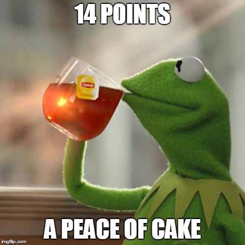 But That's None Of My Business Meme | 14 POINTS; A PEACE OF CAKE | image tagged in memes,but thats none of my business,kermit the frog | made w/ Imgflip meme maker