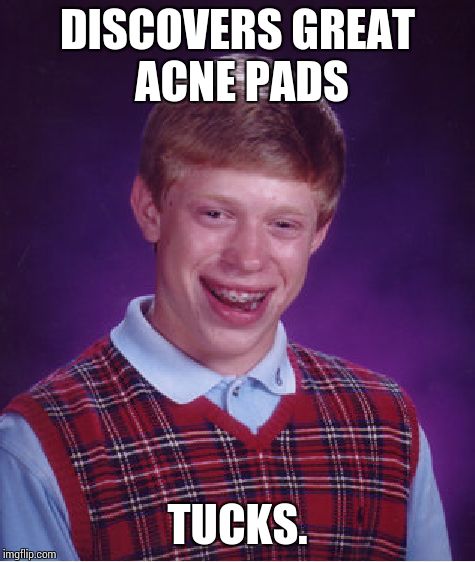 Bad Luck Brian | DISCOVERS GREAT ACNE PADS; TUCKS. | image tagged in memes,bad luck brian | made w/ Imgflip meme maker