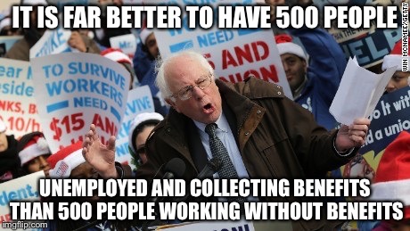 IT IS FAR BETTER TO HAVE 500 PEOPLE UNEMPLOYED AND COLLECTING BENEFITS THAN 500 PEOPLE WORKING WITHOUT BENEFITS | made w/ Imgflip meme maker