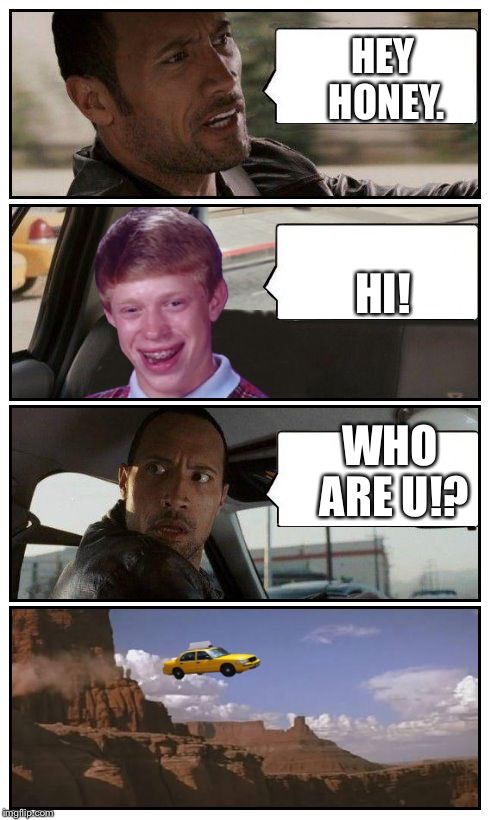 Bad Luck Brian Disaster Taxi runs over cliff | HEY HONEY. HI! WHO ARE U!? | image tagged in bad luck brian disaster taxi runs over cliff | made w/ Imgflip meme maker