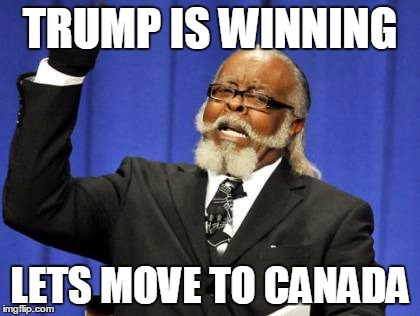 Too Damn High | TRUMP IS WINNING; LETS MOVE TO CANADA | image tagged in memes,too damn high | made w/ Imgflip meme maker