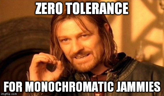 One Does Not Simply Meme | ZERO TOLERANCE FOR MONOCHROMATIC JAMMIES | image tagged in memes,one does not simply | made w/ Imgflip meme maker