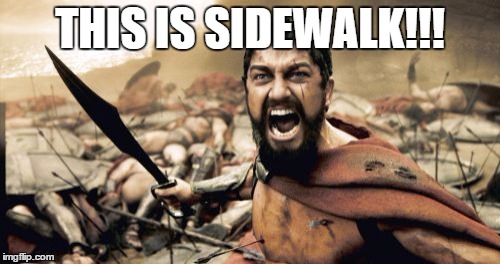 Sparta Leonidas Meme | THIS IS SIDEWALK!!! | image tagged in memes,sparta leonidas | made w/ Imgflip meme maker