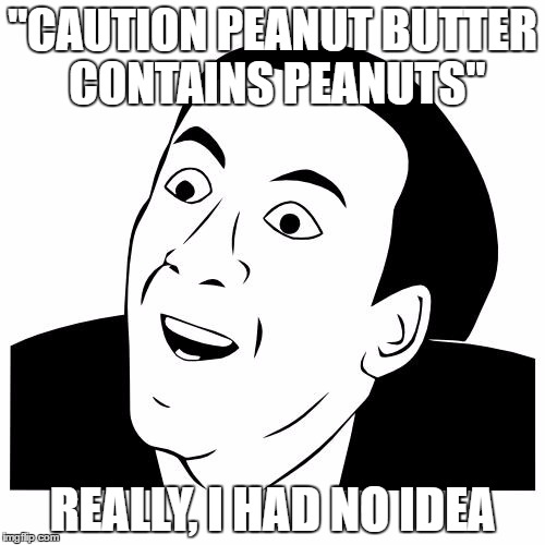 You Don't Say | "CAUTION PEANUT BUTTER CONTAINS PEANUTS"; REALLY, I HAD NO IDEA | image tagged in you don't say | made w/ Imgflip meme maker