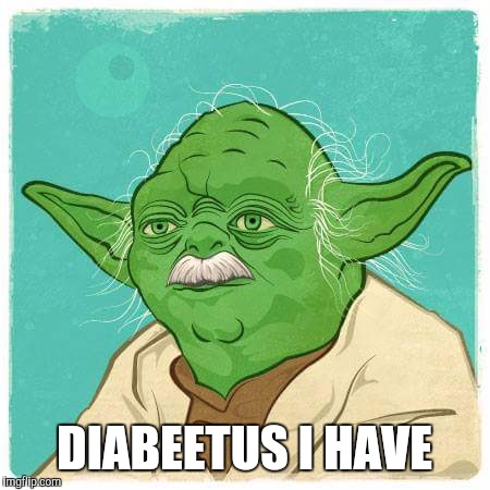 DIABEETUS I HAVE | image tagged in diabeetus,star wars yoda | made w/ Imgflip meme maker