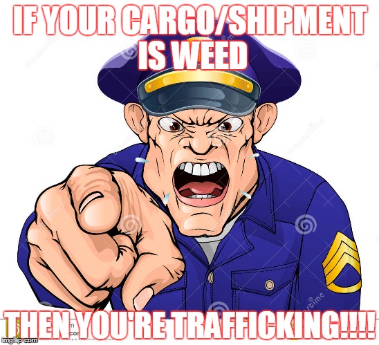 IF YOUR CARGO/SHIPMENT IS WEED THEN YOU'RE TRAFFICKING!!!! | made w/ Imgflip meme maker