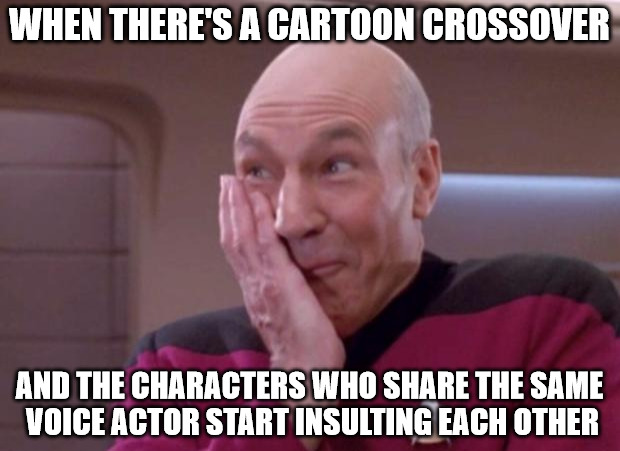 Picard smirk | WHEN THERE'S A CARTOON CROSSOVER; AND THE CHARACTERS WHO SHARE THE SAME VOICE ACTOR START INSULTING EACH OTHER | image tagged in picard smirk | made w/ Imgflip meme maker