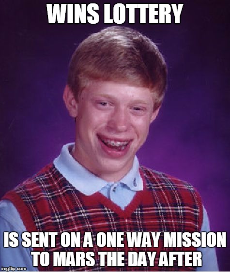 Bad Luck Brian Meme | WINS LOTTERY; IS SENT ON A ONE WAY MISSION TO MARS THE DAY AFTER | image tagged in memes,bad luck brian | made w/ Imgflip meme maker
