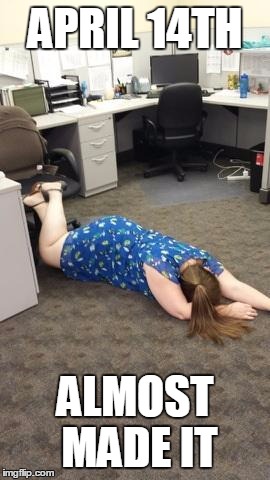 Overworked2 | APRIL 14TH; ALMOST MADE IT | image tagged in overworked2 | made w/ Imgflip meme maker