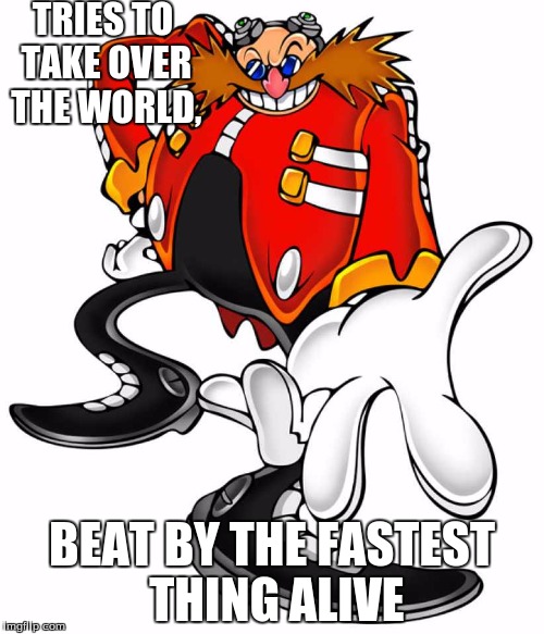 Dr.eggman | TRIES TO TAKE OVER THE WORLD, BEAT BY THE FASTEST THING ALIVE | image tagged in dreggman | made w/ Imgflip meme maker