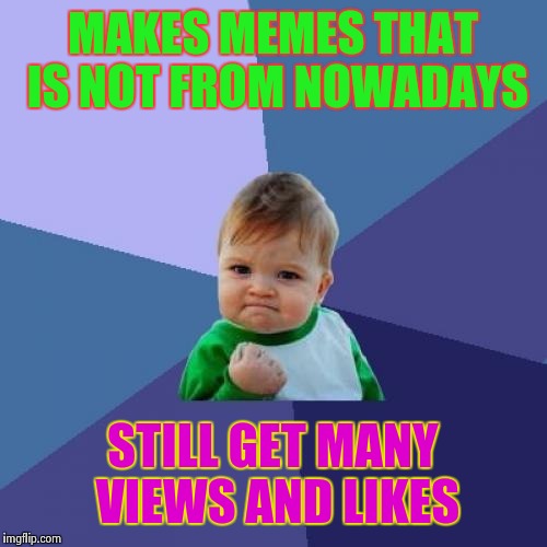 It's a miracle!  | MAKES MEMES THAT IS NOT FROM NOWADAYS; STILL GET MANY VIEWS AND LIKES | image tagged in memes,success kid | made w/ Imgflip meme maker