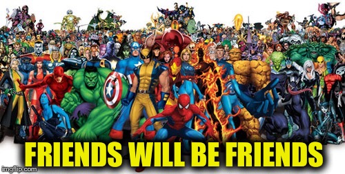 SUPERHEROES | FRIENDS WILL BE FRIENDS | image tagged in superheroes,marvel,comics/cartoons,funny meme | made w/ Imgflip meme maker