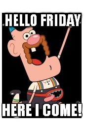Uncle grandpa | HELLO FRIDAY; HERE I COME! | image tagged in uncle grandpa | made w/ Imgflip meme maker