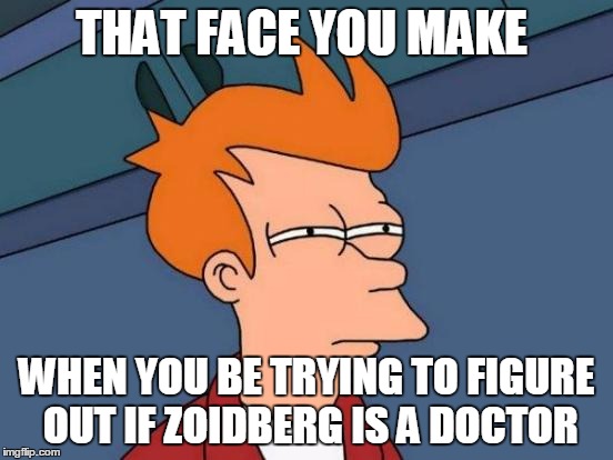 Futurama Fry | THAT FACE YOU MAKE; WHEN YOU BE TRYING TO FIGURE OUT IF ZOIDBERG IS A DOCTOR | image tagged in memes,futurama fry | made w/ Imgflip meme maker