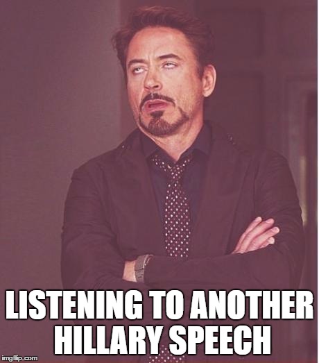 Face You Make Robert Downey Jr | LISTENING TO ANOTHER HILLARY SPEECH | image tagged in memes,face you make robert downey jr | made w/ Imgflip meme maker