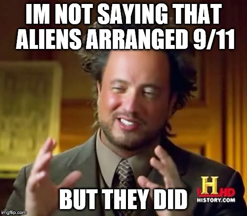 Ancient Aliens | IM NOT SAYING THAT ALIENS ARRANGED 9/11; BUT THEY DID | image tagged in memes,ancient aliens | made w/ Imgflip meme maker