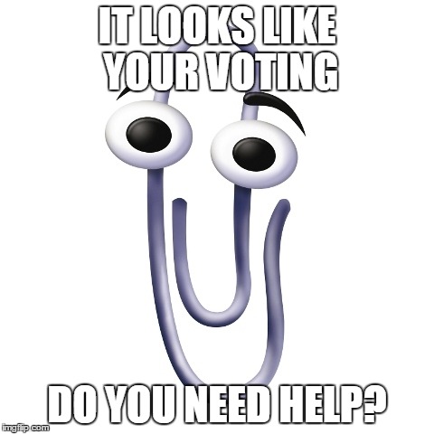 Do you need help? | IT LOOKS LIKE YOUR VOTING; DO YOU NEED HELP? | image tagged in do you need help | made w/ Imgflip meme maker