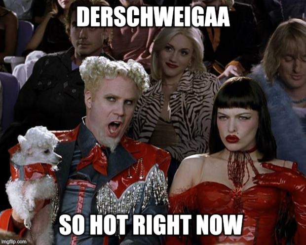 Mugatu So Hot Right Now Meme | DERSCHWEIGAA SO HOT RIGHT NOW | image tagged in memes,mugatu so hot right now | made w/ Imgflip meme maker